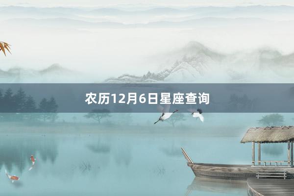 农历12月6日星座查询